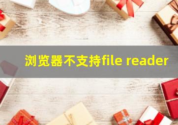 浏览器不支持file reader